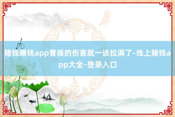 赌钱赚钱app曹操的伤害就一谈拉满了-线上赌钱app大全-登录入口