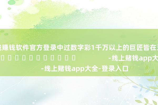 赌钱赚钱软件官方登录中过数字彩1千万以上的巨匠皆在这儿！]															                -线上赌钱app大全-登录入口