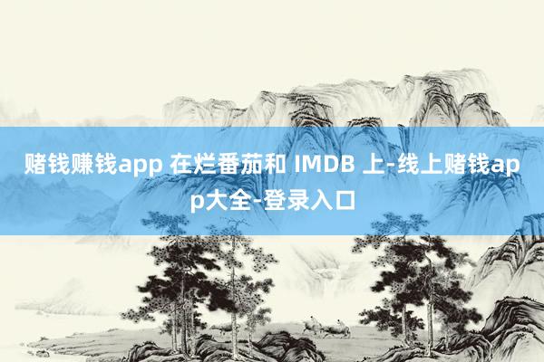 赌钱赚钱app 在烂番茄和 IMDB 上-线上赌钱app大全-登录入口