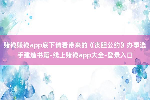 赌钱赚钱app底下请看带来的《丧胆公约》办事选手建造书籍-线上赌钱app大全-登录入口