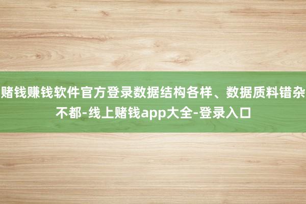 赌钱赚钱软件官方登录数据结构各样、数据质料错杂不都-线上赌钱app大全-登录入口