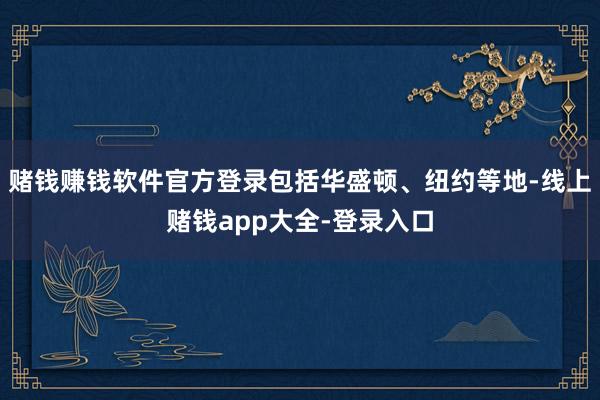 赌钱赚钱软件官方登录包括华盛顿、纽约等地-线上赌钱app大全-登录入口